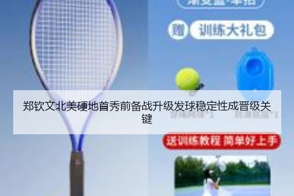 郑钦文北美硬地首秀前备战升级发球稳定性成晋级关键